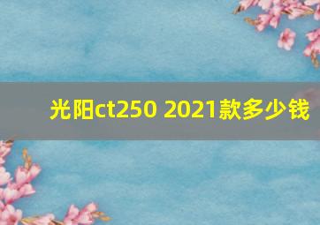 光阳ct250 2021款多少钱